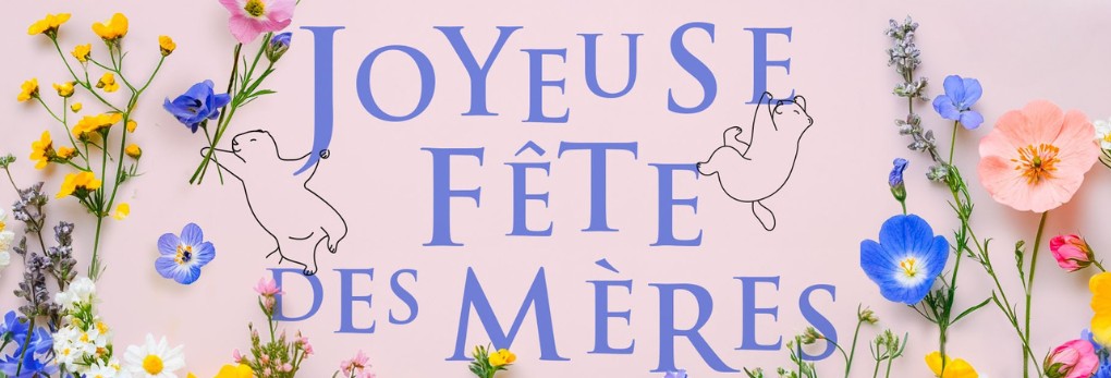 Joyeuse Fête des Mères